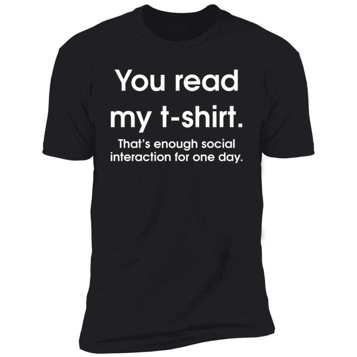 You Read My T-Shirt That's Enough Social Interaction For One Day Shirt