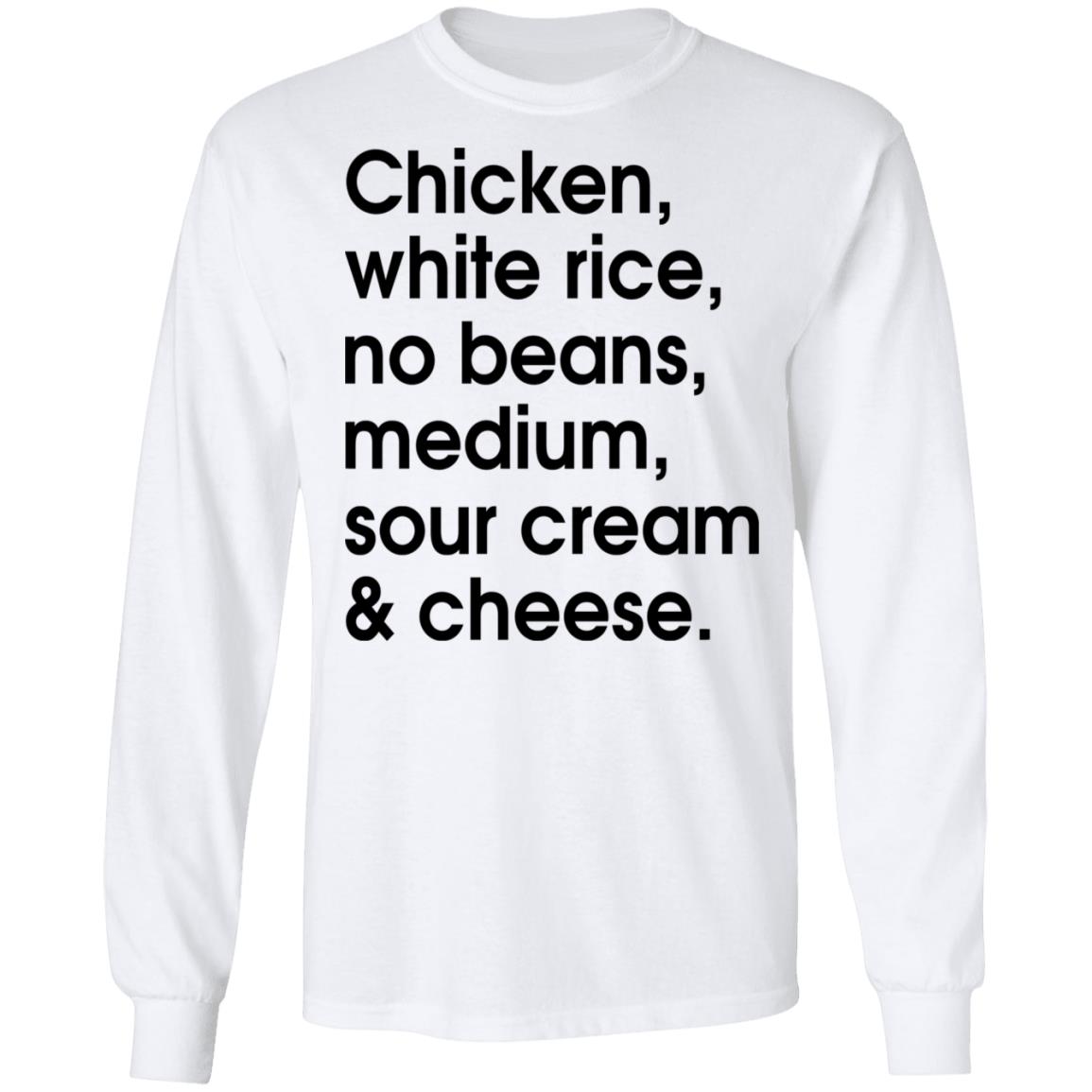 Chicken - white rice - no beans - medium - sour cream and cheese shirt