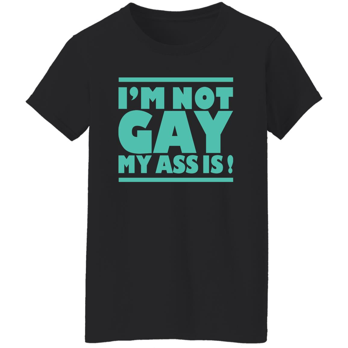 I'm Not Gay My Ass Is Shirt